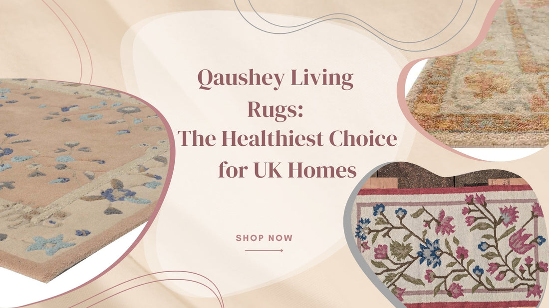 Qaushey Living Rugs - The Healthiest Choice for UK Homes